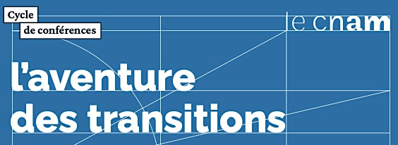 L'aventure des transitions : cycle de conférences au Cnam (saison 2)